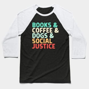 Books & Coffee & Dogs & Social Justice Baseball T-Shirt